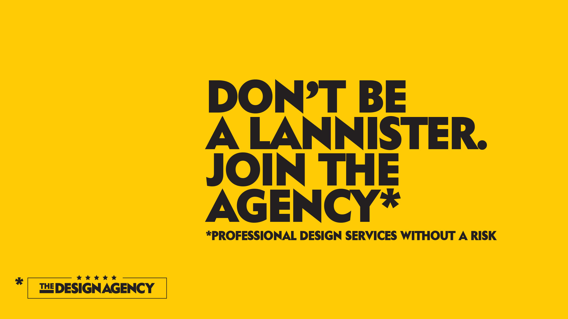 DON’T BE A LANNISTER. JOIN THE AGENCY